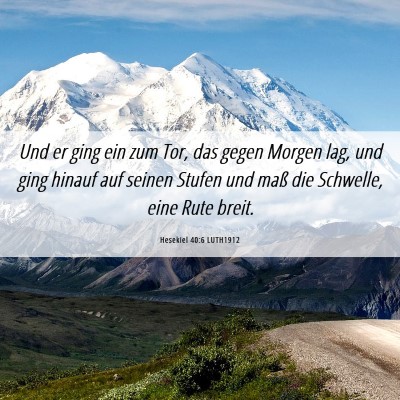 Picture 06 - Hesekiel 40:6 LUTH1912 - Und er ging ein zum Tor, das gegen Morgen lag, - Bible Verse Picture