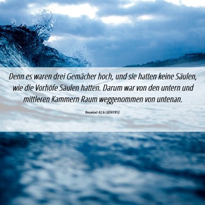 Picture 06 - Hesekiel 42:6 LUTH1912 - Denn es waren drei Gemächer hoch, und sie hatten - Bible Verse Picture