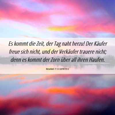 Picture 06 - Hesekiel 7:12 LUTH1912 - Es kommt die Zeit, der Tag naht herzu! Der - Bible Verse Picture