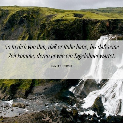Picture 06 - Hiob 14:6 LUTH1912 - So tu dich von ihm, daß er Ruhe habe, bis daß - Bible Verse Picture