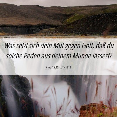Picture 06 - Hiob 15:13 LUTH1912 - Was setzt sich dein Mut gegen Gott, daß du - Bible Verse Picture