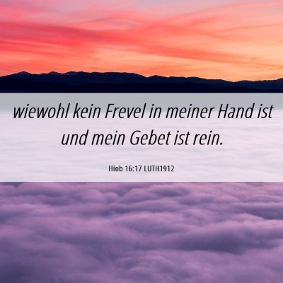 Picture 06 - Hiob 16:17 LUTH1912 - wiewohl kein Frevel in meiner Hand ist und mein - Bible Verse Picture
