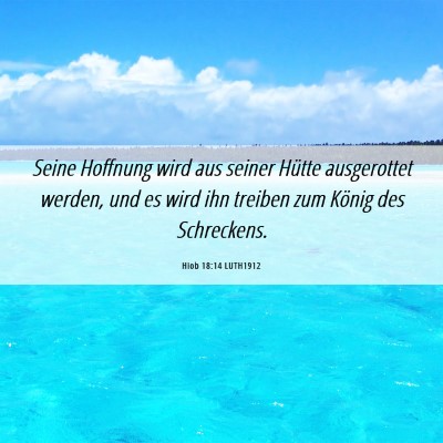 Picture 06 - Hiob 18:14 LUTH1912 - Seine Hoffnung wird aus seiner Hütte ausgerottet - Bible Verse Picture
