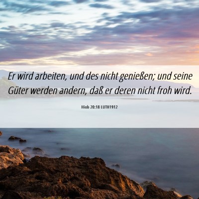 Picture 06 - Hiob 20:18 LUTH1912 - Er wird arbeiten, und des nicht genießen; und - Bible Verse Picture