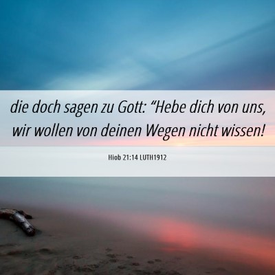 Picture 06 - Hiob 21:14 LUTH1912 - die doch sagen zu Gott: “Hebe dich von uns, wir - Bible Verse Picture