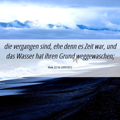 Picture 06 - Hiob 22:16 LUTH1912 - die vergangen sind, ehe denn es Zeit war, und das - Bible Verse Picture