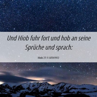 Picture 06 - Hiob 27:1 LUTH1912 - Und Hiob fuhr fort und hob an seine Sprüche und - Bible Verse Picture