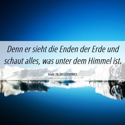 Picture 06 - Hiob 28:24 LUTH1912 - Denn er sieht die Enden der Erde und schaut - Bible Verse Picture