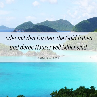 Picture 06 - Hiob 3:15 LUTH1912 - oder mit den Fürsten, die Gold haben und deren - Bible Verse Picture
