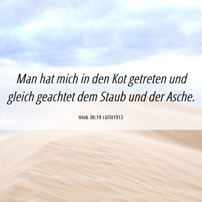 Picture 06 - Hiob 30:19 LUTH1912 - Man hat mich in den Kot getreten und gleich - Bible Verse Picture