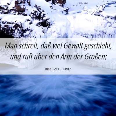 Picture 06 - Hiob 35:9 LUTH1912 - Man schreit, daß viel Gewalt geschieht, und ruft - Bible Verse Picture