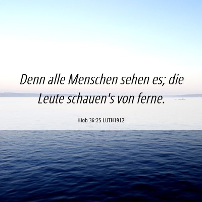 Picture 06 - Hiob 36:25 LUTH1912 - Denn alle Menschen sehen es; die Leute schauen's - Bible Verse Picture
