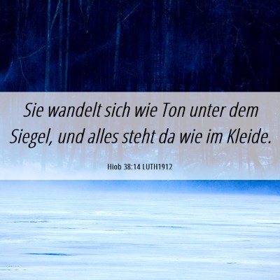 Picture 06 - Hiob 38:14 LUTH1912 - Sie wandelt sich wie Ton unter dem Siegel, und - Bible Verse Picture