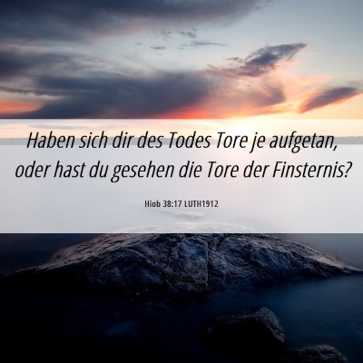 Picture 06 - Hiob 38:17 LUTH1912 - Haben sich dir des Todes Tore je aufgetan, oder - Bible Verse Picture