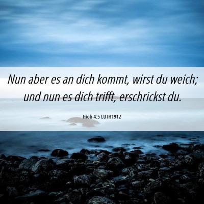 Picture 06 - Hiob 4:5 LUTH1912 - Nun aber es an dich kommt, wirst du weich; und - Bible Verse Picture
