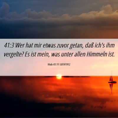 Picture 06 - Hiob 41:11 LUTH1912 - 41:3 Wer hat mir etwas zuvor getan, daß ich's - Bible Verse Picture
