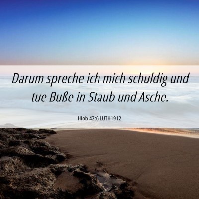 Picture 06 - Hiob 42:6 LUTH1912 - Darum spreche ich mich schuldig und tue Buße in - Bible Verse Picture
