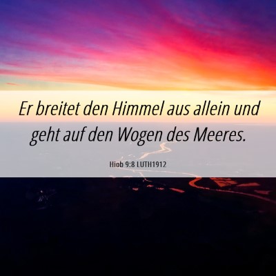 Picture 06 - Hiob 9:8 LUTH1912 - Er breitet den Himmel aus allein und geht auf den - Bible Verse Picture