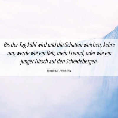 Picture 06 - Hohelied 2:17 LUTH1912 - Bis der Tag kühl wird und die Schatten weichen, - Bible Verse Picture