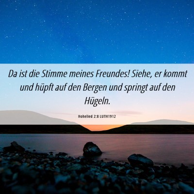 Picture 06 - Hohelied 2:8 LUTH1912 - Da ist die Stimme meines Freundes! Siehe, er - Bible Verse Picture