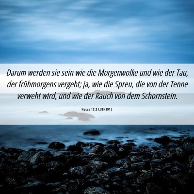 Picture 06 - Hosea 13:3 LUTH1912 - Darum werden sie sein wie die Morgenwolke und wie - Bible Verse Picture