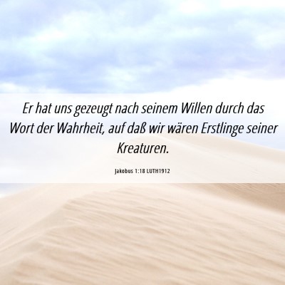 Picture 06 - Jakobus 1:18 LUTH1912 - Er hat uns gezeugt nach seinem Willen durch das - Bible Verse Picture
