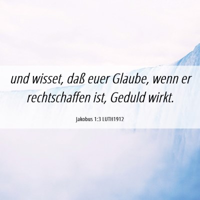 Picture 06 - Jakobus 1:3 LUTH1912 - und wisset, daß euer Glaube, wenn er - Bible Verse Picture