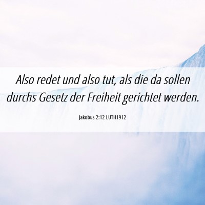 Picture 06 - Jakobus 2:12 LUTH1912 - Also redet und also tut, als die da sollen durchs - Bible Verse Picture