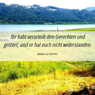 Picture 06 - Jakobus 5:6 LUTH1912 - Ihr habt verurteilt den Gerechten und getötet, - Bible Verse Picture