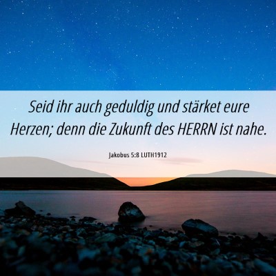 Picture 06 - Jakobus 5:8 LUTH1912 - Seid ihr auch geduldig und stärket eure Herzen; - Bible Verse Picture