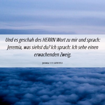 Picture 06 - Jeremia 1:11 LUTH1912 - Und es geschah des HERRN Wort zu mir und sprach: - Bible Verse Picture