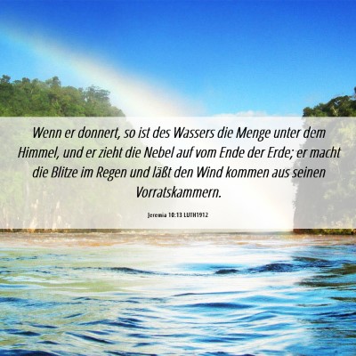 Picture 06 - Jeremia 10:13 LUTH1912 - Wenn er donnert, so ist des Wassers die Menge - Bible Verse Picture