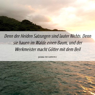 Picture 06 - Jeremia 10:3 LUTH1912 - Denn der Heiden Satzungen sind lauter Nichts. - Bible Verse Picture