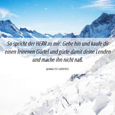 Picture 06 - Jeremia 13:1 LUTH1912 - So spricht der HERR zu mir: Gehe hin und kaufe - Bible Verse Picture