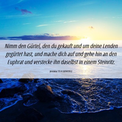 Picture 06 - Jeremia 13:4 LUTH1912 - Nimm den Gürtel, den du gekauft und um deine - Bible Verse Picture