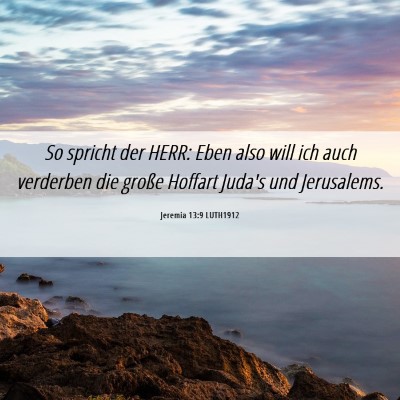 Picture 06 - Jeremia 13:9 LUTH1912 - So spricht der HERR: Eben also will ich auch - Bible Verse Picture