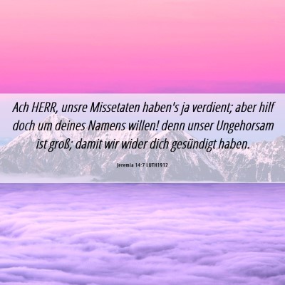 Picture 06 - Jeremia 14:7 LUTH1912 - Ach HERR, unsre Missetaten haben's ja verdient; - Bible Verse Picture