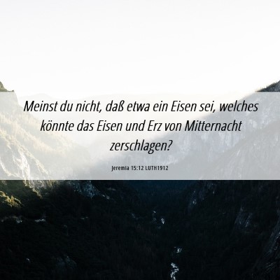 Picture 06 - Jeremia 15:12 LUTH1912 - Meinst du nicht, daß etwa ein Eisen sei, welches - Bible Verse Picture