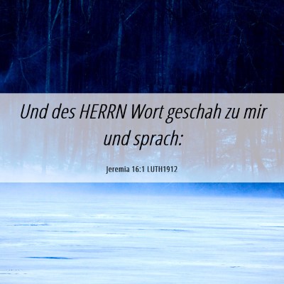 Picture 06 - Jeremia 16:1 LUTH1912 - Und des HERRN Wort geschah zu mir und - Bible Verse Picture