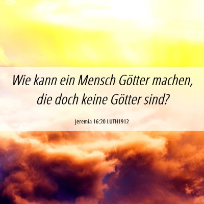 Picture 06 - Jeremia 16:20 LUTH1912 - Wie kann ein Mensch Götter machen, die doch - Bible Verse Picture