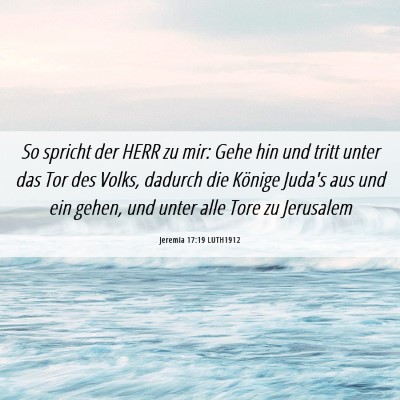 Picture 06 - Jeremia 17:19 LUTH1912 - So spricht der HERR zu mir: Gehe hin und tritt - Bible Verse Picture