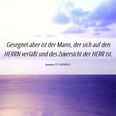 Picture 06 - Jeremia 17:7 LUTH1912 - Gesegnet aber ist der Mann, der sich auf den - Bible Verse Picture