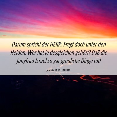 Picture 06 - Jeremia 18:13 LUTH1912 - Darum spricht der HERR: Fragt doch unter den - Bible Verse Picture