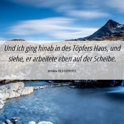 Picture 06 - Jeremia 18:3 LUTH1912 - Und ich ging hinab in des Töpfers Haus, und - Bible Verse Picture