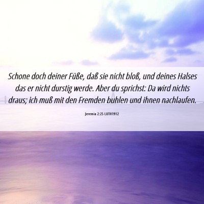 Picture 06 - Jeremia 2:25 LUTH1912 - Schone doch deiner Füße, daß sie nicht bloß, - Bible Verse Picture