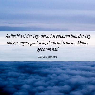 Picture 06 - Jeremia 20:14 LUTH1912 - Verflucht sei der Tag, darin ich geboren bin; der - Bible Verse Picture