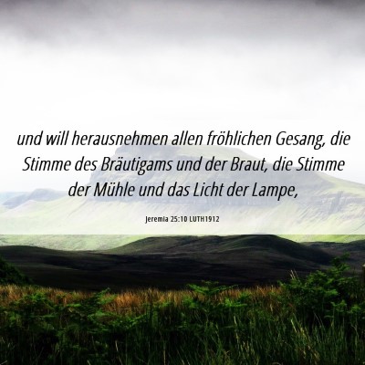 Picture 06 - Jeremia 25:10 LUTH1912 - und will herausnehmen allen fröhlichen Gesang, - Bible Verse Picture