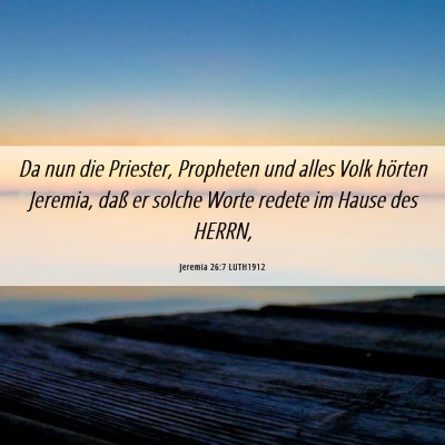 Picture 06 - Jeremia 26:7 LUTH1912 - Da nun die Priester, Propheten und alles Volk - Bible Verse Picture