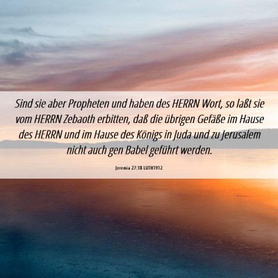 Picture 06 - Jeremia 27:18 LUTH1912 - Sind sie aber Propheten und haben des HERRN Wort, - Bible Verse Picture