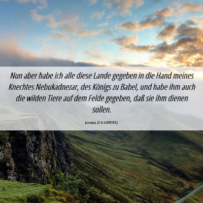 Picture 06 - Jeremia 27:6 LUTH1912 - Nun aber habe ich alle diese Lande gegeben in die - Bible Verse Picture